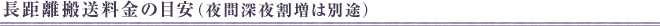 長距離搬送料金の目安（夜間深夜割増は別途）